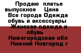 Продаю .платье выпускное  › Цена ­ 10 - Все города Одежда, обувь и аксессуары » Женская одежда и обувь   . Нижегородская обл.,Нижний Новгород г.